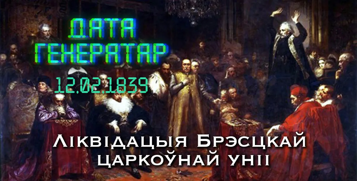 "Дата генератар": 12 лютага 1839 года — ліквідацыя Брэсцкай царкоўнай уніі